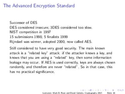 The Advanced Encryption Standard  Successor of DES DES considered insecure; 3DES considered too slow. NIST competition insubmissions 1998; 5 finalists 1999