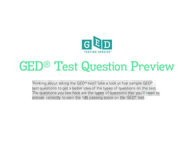 GED® Test Question Preview Thinking about taking the GED® test? Take a look at five sample GED® test questions to get a better idea of the types of questions on the test. The questions you see here are the types of qu