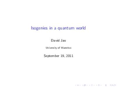 Isogenies in a quantum world David Jao University of Waterloo