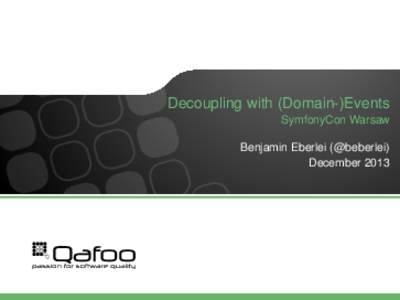 Decoupling with (Domain-)Events SymfonyCon Warsaw Benjamin Eberlei (@beberlei) December 2013  Me