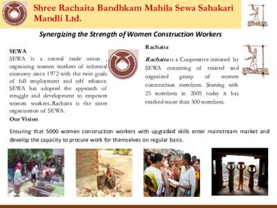Shree Rachaita Bandhkam Mahila Sewa Sahakari Mandli Ltd. Synergizing the Strength of Women Construction Workers SEWA SEWA is a central trade union , organizing women workers of informal