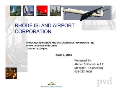 RHODE ISLAND AIRPORT CORPORATION RHODE ISLAND FEDERAL AND STATE CONSTRUCTION FORECASTING Bryant University, Bello Center 7:30 a.m.- 12:30 p.m.