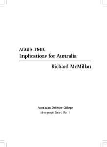 AEGIS TMD: Implications for Australia Richard McMillan Australian Defence College Monograph Series, No. 1