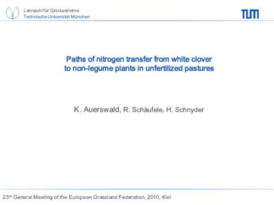 Lehrstuhl für Grünlandlehre Technische Universität München Paths of nitrogen transfer from white clover to non-legume plants in unfertilized pastures