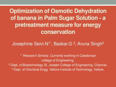 Optimization of Osmotic Dehydration of banana in Palm Sugar Solution - a pretreatment measure for energy conservation Josephine Selvi.N1*, Baskar.G 2, Aruna Singh3 1*