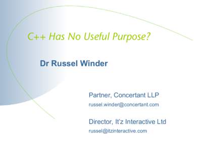 C++ Has No Useful Purpose? Dr Russel Winder Partner, Concertant LLP 