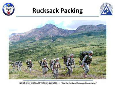 Rucksack Packing  Terminal Learning Objective Action: Pack your rucksack for movement through mountainous terrain/cold weather environment Condition: Given a packing list, all required equipment