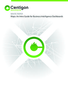 WHITE PAPER Maps: An Intro Guide for Business Intelligence Dashboards Business Intelligence Results Business Intelligence technology exists to transform raw data into valuable information used at all levels of any organ