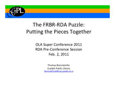 FRBR and RDA  OLA SuperConference 2011 RDA Preconference Session Feb. ….  Thomas Brenndorfer Guelph Public Library [removed]