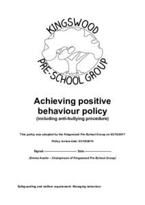 Achieving positive behaviour policy (including anti-bullying procedure) This policy was adopted by the Kingswood Pre-School Group onPolicy review date: 