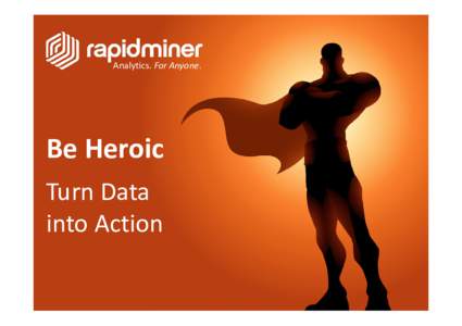 Analytics. For Anyone.  Be Heroic Turn Data into Action
