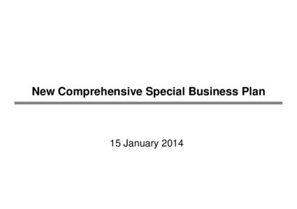 New Comprehensive Special Business Plan  15 January 2014 Contents ・・・・・・・ P.03