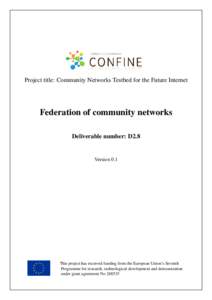 Project title: Community Networks Testbed for the Future Internet  Federation of community networks Deliverable number: D2.8  Version 0.1