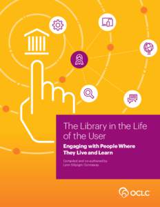 The Library in the Life of the User Engaging with People Where They Live and Learn Compiled and co-authored by Lynn Silipigni Connaway