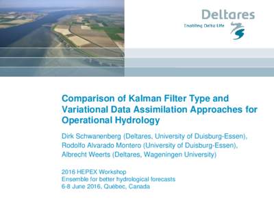 Comparison of Kalman Filter Type and Variational Data Assimilation Approaches for Operational Hydrology Dirk Schwanenberg (Deltares, University of Duisburg-Essen), Rodolfo Alvarado Montero (University of Duisburg-Essen),