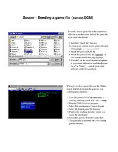 Soccer - Sending a game file (gameid.SGM)  To send a soccer game file to the conference office or to another team, include the game file as an email attachment: 1. Select the 