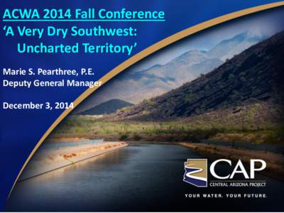 ACWA 2014 Fall Conference ‘A Very Dry Southwest: Uncharted Territory’ Marie S. Pearthree, P.E. Deputy General Manager