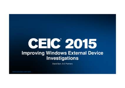 Improving Windows External Device Investigations David Dym, G-C Partners www.encase.com/ceic