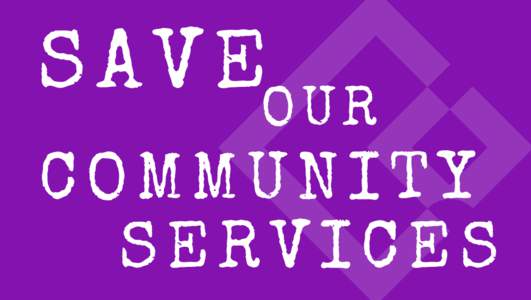 S A V EO U R COMMUNITY SERVICES SAVE OUR COMMUNITY SERVICES! AUSTRALIAN SERVICES UNION MEMBERS CALL FOR