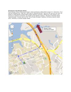 Directions from Newport News: From Newport News International Airport, head southwest on Bland Blvd toward H.V. Kelly Drive. Turn left onto Jefferson Ave. Take the I-64E ramp to Hampton/Norfolk. Take exit 267 and turn le
