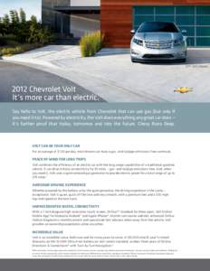 2011 Volt shown[removed]Chevrolet Volt It’s more car than electric. Say hello to Volt, the electric vehicle from Chevrolet that can use gas (but only if you need it to). Powered by electricity, the Volt does everything 