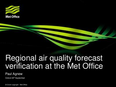 Regional air quality forecast verification at the Met Office Paul Agnew Oxford 30th September  © Crown copyright Met Office