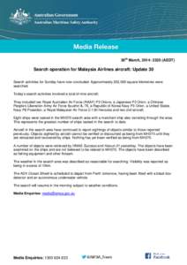 30th March, 2014: 2335 (AEDT)  Search operation for Malaysia Airlines aircraft: Update 30 Search activities for Sunday have now concluded. Approximately 252,000 square kilometres were searched. Today’s search activitie