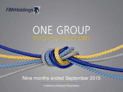 Nine months ended September 2015 Investors & Analysts Presentation DISCLAIMER This presentation is based on FBN Holdings Plc‟s („FBNH‟ or the „Group‟ or „HoldCo‟) unaudited IFRS results for the nine months