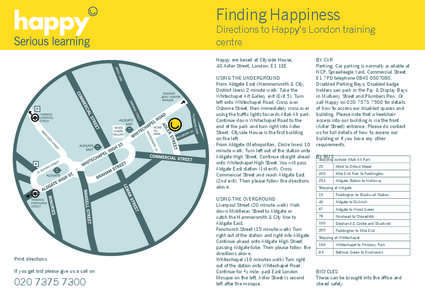 Finding Happiness  Directions to Happy’s London training centre Happy are based at Cityside House, 40 Adler Street, London. E1 1EE