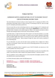 PUBLIC NOTICE GARNISHEE NOTICE UNDER SECTION 272 OF THE INCOME TAX ACT FOR OUTSTANDING INCOME TAXES The Internal Revenue Commission wishes to advise taxpayers that it is stepping up its efforts in the enforcement of garn