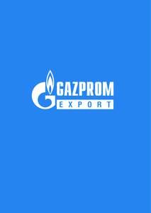 TABLE OF CONTENTS PROFILE: GAZPROM EXPORT	 World’s Largest Natural Gas Exporter History of Gazprom Export	 Values