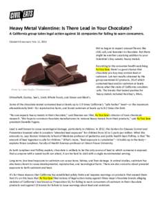    	
   Heavy	
  Metal	
  Valentine:	
  Is	
  There	
  Lead	
  in	
  Your	
  Chocolate?	
  	
   A	
  California	
  group	
  takes	
  legal	
  action	
  against	
  16	
  companies	
  for	
  failing	
