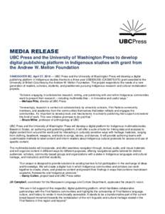 MEDIA RELEASE UBC Press and the University of Washington Press to develop digital publishing platform in Indigenous studies with grant from the Andrew W. Mellon Foundation VANCOUVER BC, April 27, 2016 — UBC Press and t