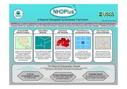 A National Geospatial Surfacewater Framework  (http://www.epa.gov/waters) NHDPlus is a suite of application-ready geospatial products that build upon and extend the capabilities of the National Hydrography Dataset (NHD) 