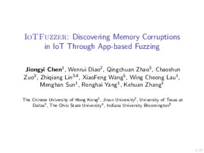 IoTFuzzer: Discovering Memory Corruptions in IoT Through App-based Fuzzing Jiongyi Chen1 , Wenrui Diao2 , Qingchuan Zhao3 , Chaoshun Zuo3 , Zhiqiang Lin3,4 , XiaoFeng Wang5 , Wing Cheong Lau1 , Menghan Sun1 , Ronghai Yan