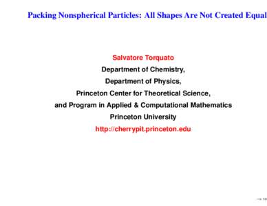 Packing Nonspherical Particles: All Shapes Are Not Created Equal  Salvatore Torquato Department of Chemistry, Department of Physics, Princeton Center for Theoretical Science,