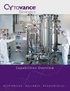 Capabilities Overview  RESPONSIVE. RELIABLE. RESOURCEFUL. Cytovance® Biologics is a leading contract development and manufacturing provider of both mammalian and microbial service offerings to the