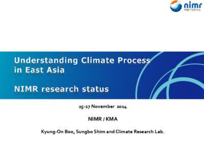 25-27 NovemberNIMR / KMA Kyung-On Boo, Sungbo Shim and Climate Research Lab.  Research Interest