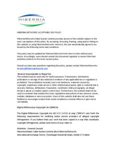   HIBERNIA	
  NETWORKS’	
  ACCEPTABLE	
  USE	
  POLICY	
   Hibernia	
  Networks	
  Cable	
  System	
  Limited	
  provides	
  access	
  to	
  this	
  website	
  subject	
  to	
  the	
   user’s	
  a
