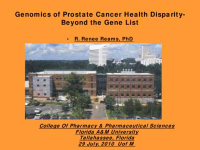 Genomics of Prostate Cancer Health DisparityBeyond the Gene List • R. Renee Reams, PhD  College Of Pharmacy & Pharmaceutical Sciences