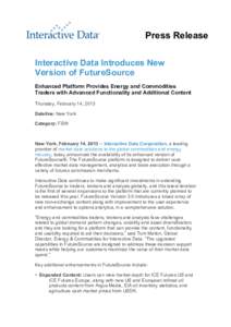 Press Release Interactive Data Introduces New Version of FutureSource Enhanced Platform Provides Energy and Commodities Traders with Advanced Functionality and Additional Content Thursday, February 14, 2013