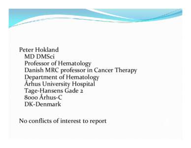Peter Hokland  MD DMSci Professor of Hematology  Danish MRC professor in Cancer Therapy Department of Hematology Århus University Hospital