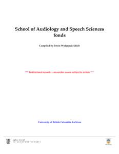 School of Audiology and Speech Sciences fonds Compiled by Erwin Wodarczak (2013) *** Institutional records -- researcher access subject to review ***