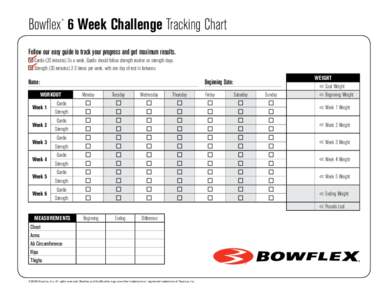 Bowflex 6 Week Challenge Tracking Chart ® Follow our easy guide to track your progress and get maximum results. Cardio (20 minutes) 3x a week. Cardio should follow strength routine on strength days. Strength (30 minutes