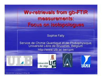 Wv-retrievals from gb-FTIR measurements: Focus on isotopologues Sophie Fally Service de Chimie Quantique et de Photophysique, Université Libre de Bruxelles, Belgium