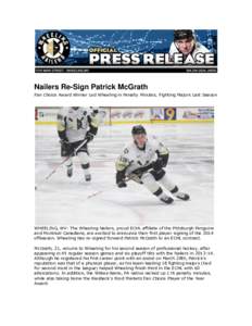 Nailers Re-Sign Patrick McGrath Fan Choice Award Winner Led Wheeling in Penalty Minutes, Fighting Majors Last Season WHEELING, WV- The Wheeling Nailers, proud ECHL affiliate of the Pittsburgh Penguins and Montreal Canadi