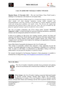 PRESS RELEASE  CALL TO ARMS FOR “SOCIALLY USEFUL” FINANCE Mansion House, 19 November 2013 – The new Lord Mayor, Fiona Woolf issued a challenge to City financiers at the launch of a new project today. “The world o