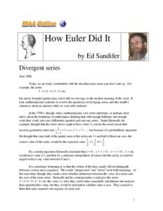 How Euler Did It by Ed Sandifer Divergent series June 2006 Today we are fairly comfortable with the idea that some series just don’t add up. For example, the series