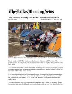 Add the asset-wealthy into Dallas’ poverty conversation By Larry James Published: March 17, 2014 8:22 PM  Some of Dallas’ homeless lived in tents last year in an area southeast of downtown. Staff Photo