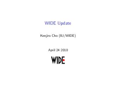 WIDE Update Kenjiro Cho (IIJ/WIDE) April  new director of WIDE project (since March 2010)